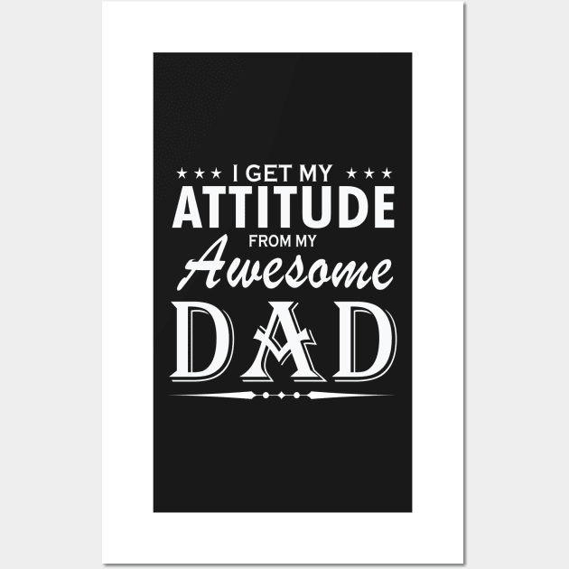I get my attitude from my awesome dad Wall Art by TEEPHILIC